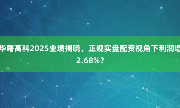 华曙高科2025业绩揭晓，正规实盘配资视角下利润增2.68%？