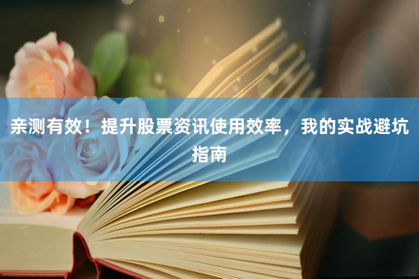 亲测有效！提升股票资讯使用效率，我的实战避坑指南
