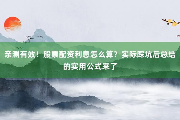 亲测有效！股票配资利息怎么算？实际踩坑后总结的实用公式来了