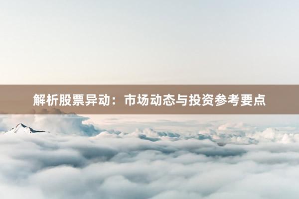 解析股票异动：市场动态与投资参考要点