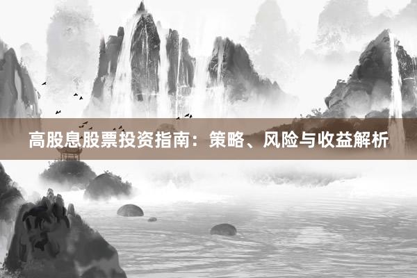 高股息股票投资指南：策略、风险与收益解析