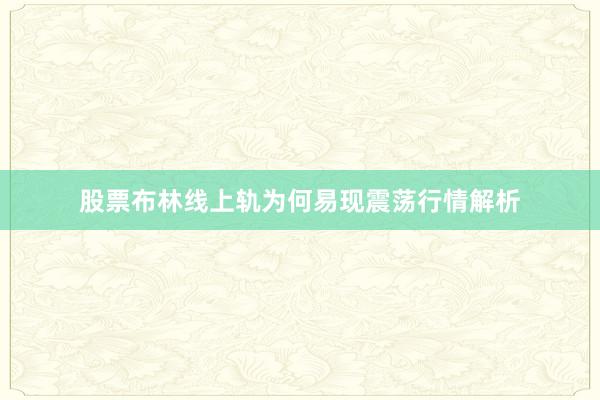股票布林线上轨为何易现震荡行情解析